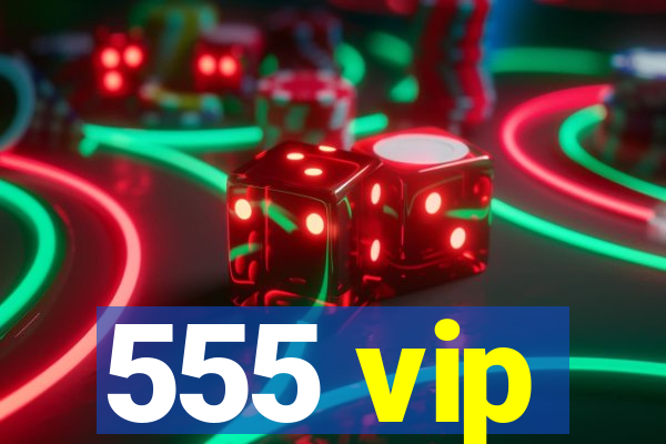 555 vip